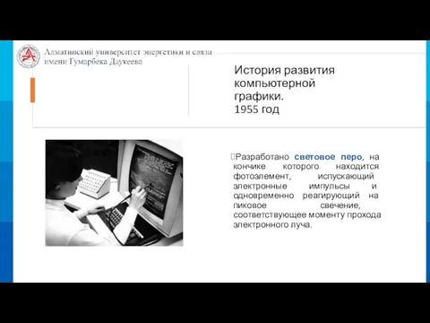 История развития компьютерной графики. 1955 год Разработано световое перо, на кончике