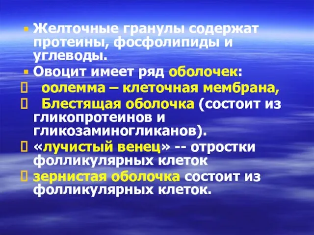 Желточные гранулы содержат протеины, фосфолипиды и углеводы. Овоцит имеет ряд оболочек: