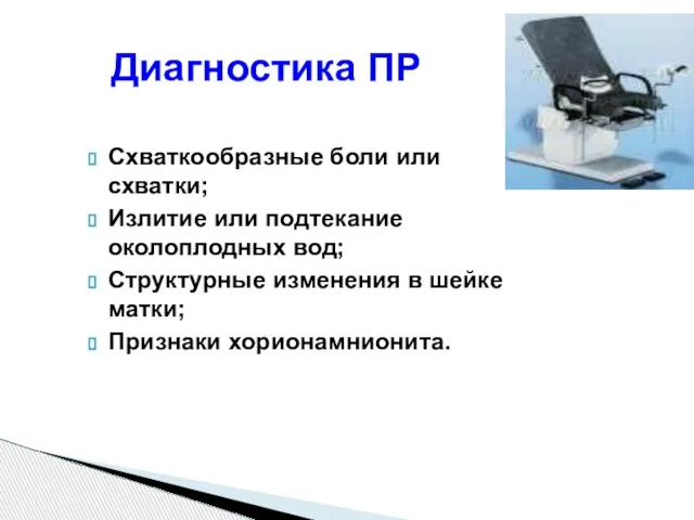 Диагностика ПР Схваткообразные боли или схватки; Излитие или подтекание околоплодных вод;