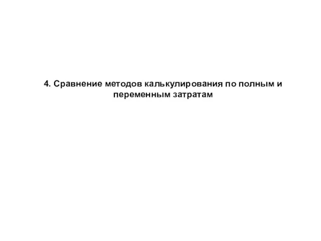 4. Сравнение методов калькулирования по полным и переменным затратам