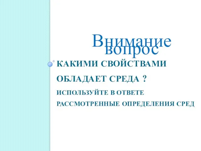 КАКИМИ СВОЙСТВАМИ ОБЛАДАЕТ СРЕДА ? ИСПОЛЬЗУЙТЕ В ОТВЕТЕ РАССМОТРЕННЫЕ ОПРЕДЕЛЕНИЯ СРЕД Внимание вопрос