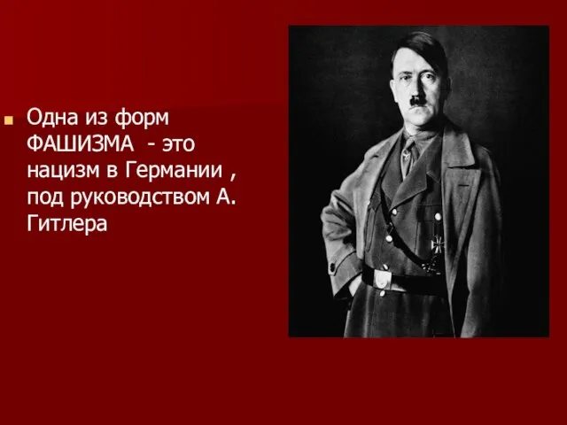 Одна из форм ФАШИЗМА - это нацизм в Германии , под руководством А. Гитлера