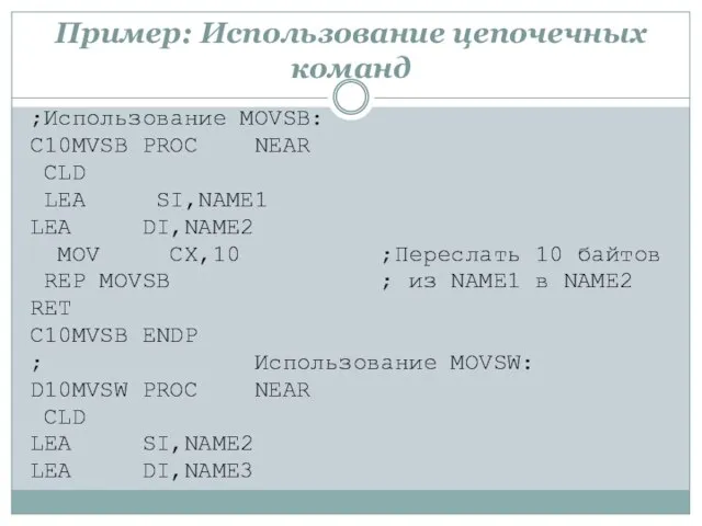 Пример: Использование цепочечных команд ;Использование MOVSB: C10MVSB PROC NEAR CLD LEA