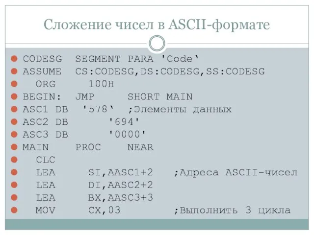 Сложение чисел в ASCII-формате CODESG SEGMENT PARA 'Code‘ ASSUME CS:CODESG,DS:CODESG,SS:CODESG ORG