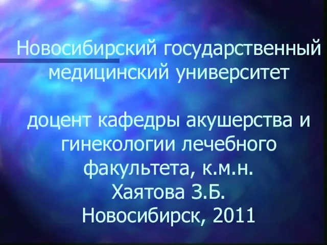 Новосибирский государственный медицинский университет доцент кафедры акушерства и гинекологии лечебного факультета, к.м.н. Хаятова З.Б. Новосибирск, 2011