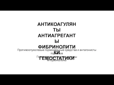 АНТИКОАГУЛЯНТЫ АНТИАГРЕГАНТЫ ФИБРИНОЛИТИКИ ГЕМОСТАТИКИ Противоопухолевые гормональные средства и антагонисты гормонов Гормональные контрацептивы Фторхинолоны