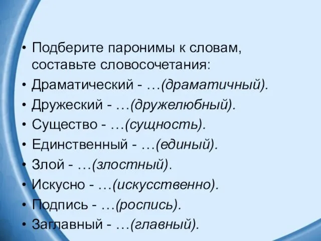 Подберите паронимы к словам, составьте словосочетания: Драматический - …(драматичный). Дружеский -