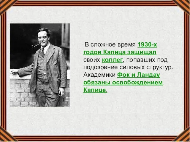 В сложное время 1930-х годов Капица защищал своих коллег, попавших под