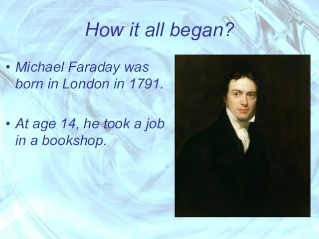 How it all began? Michael Faraday was born in London in