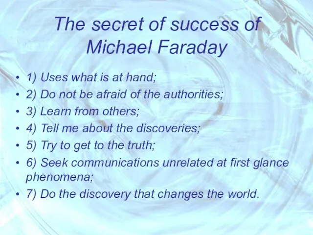 The secret of success of Michael Faraday 1) Uses what is