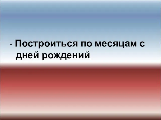 - Построиться по месяцам с дней рождений