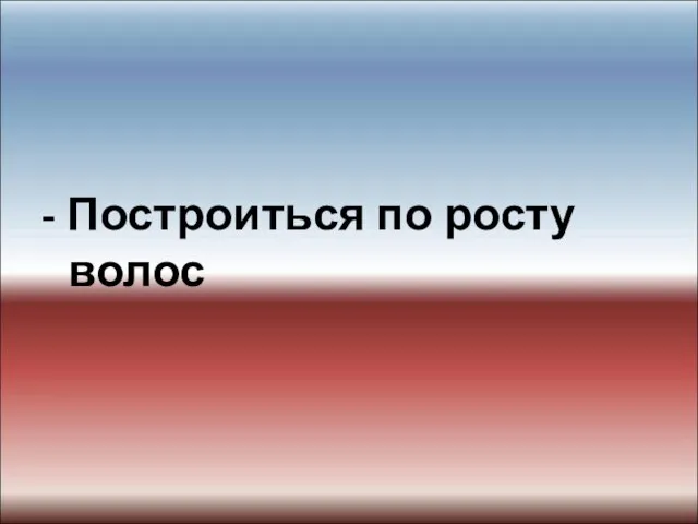 - Построиться по росту волос