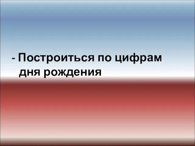 - Построиться по цифрам дня рождения