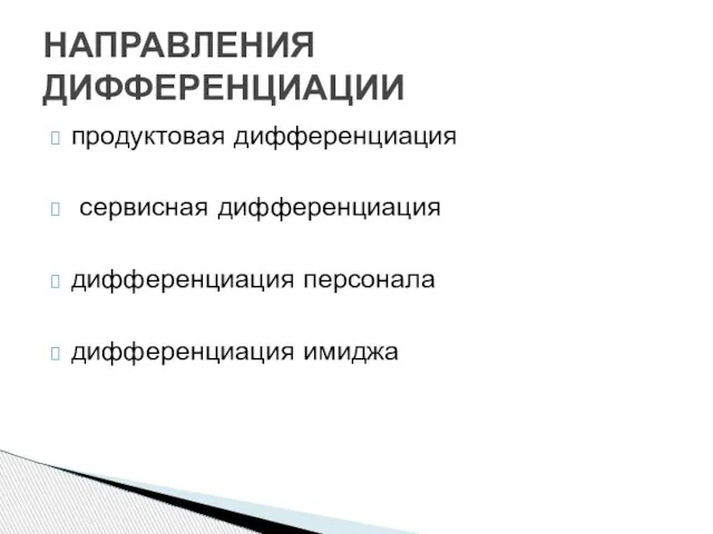 продуктовая дифференциация сервисная дифференциация дифференциация персонала дифференциация имиджа НАПРАВЛЕНИЯ ДИФФЕРЕНЦИАЦИИ