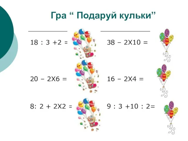 Гра “ Подаруй кульки” 18 : 3 +2 = 20 –