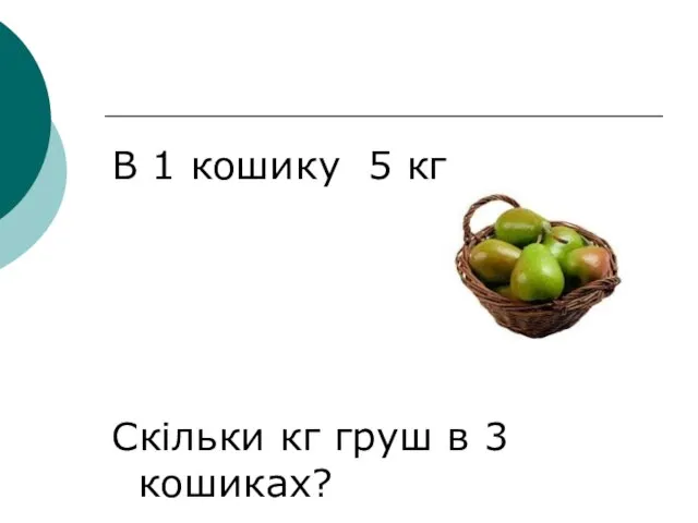 В 1 кошику 5 кг Скільки кг груш в 3 кошиках?