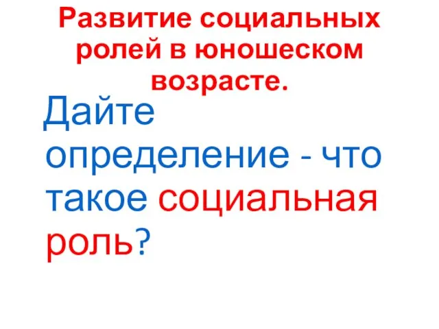 Развитие социальных ролей в юношеском возрасте. Дайте определение - что такое социальная роль?