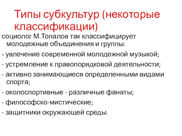 Типы субкультур (некоторые классификации) социолог М.Топалов так классифицирует молодежные объединения и