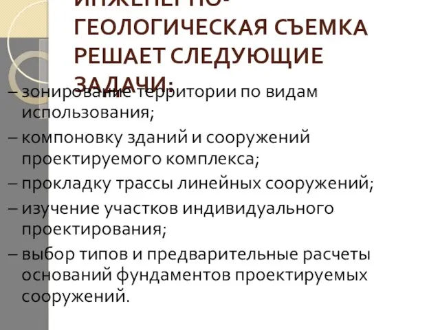 ИНЖЕНЕРНО-ГЕОЛОГИЧЕСКАЯ СЪЕМКА РЕШАЕТ СЛЕДУЮЩИЕ ЗАДАЧИ: – зонирование территории по видам использования;