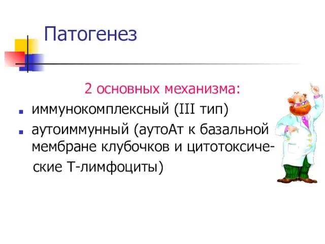 Патогенез 2 основных механизма: иммунокомплексный (III тип) аутоиммунный (аутоАт к базальной