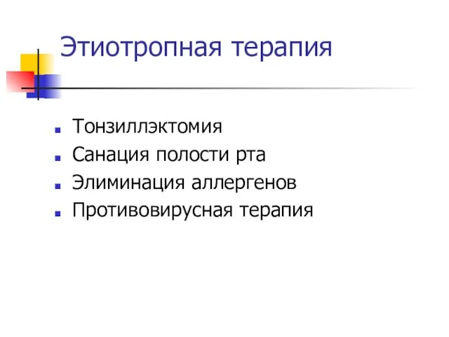 Этиотропная терапия Тонзиллэктомия Санация полости рта Элиминация аллергенов Противовирусная терапия