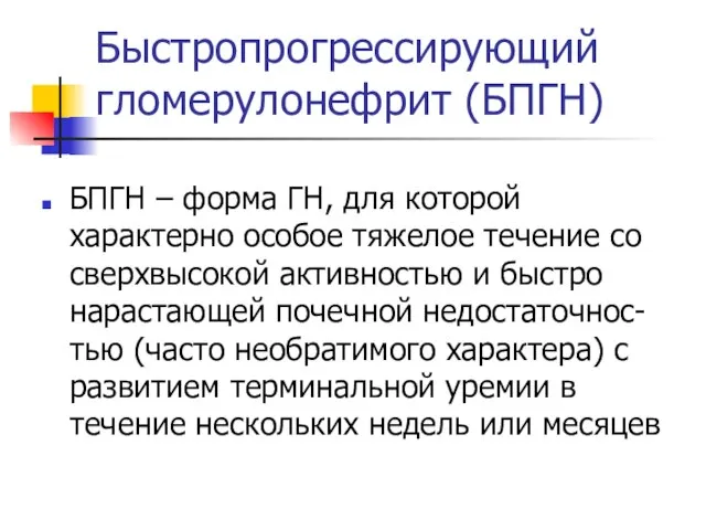 Быстропрогрессирующий гломерулонефрит (БПГН) БПГН – форма ГН, для которой характерно особое