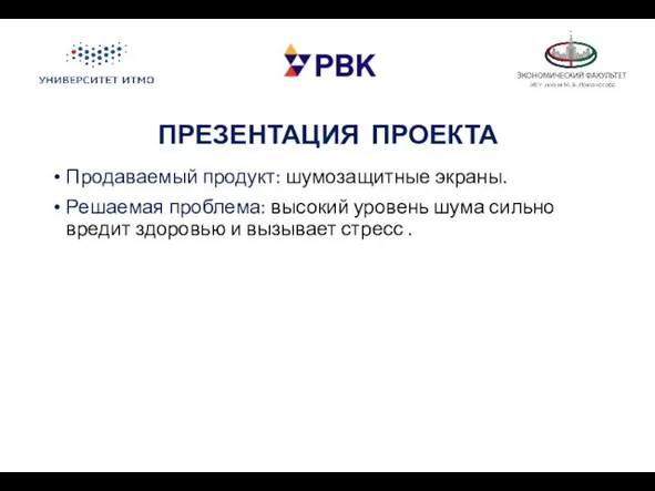 ПРЕЗЕНТАЦИЯ ПРОЕКТА Продаваемый продукт: шумозащитные экраны. Решаемая проблема: высокий уровень шума