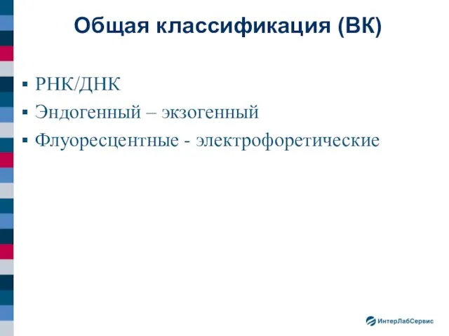 РНК/ДНК Эндогенный – экзогенный Флуоресцентные - электрофоретические Общая классификация (ВК)