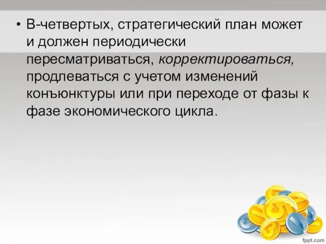 В-четвертых, стратегический план может и должен периодически пересматриваться, корректироваться, продлеваться с