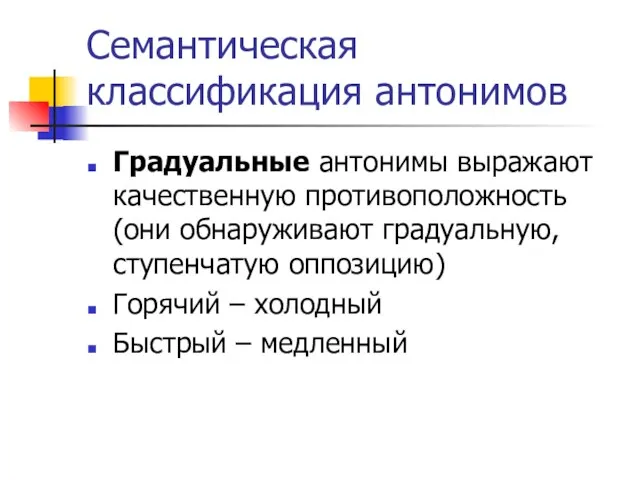 Семантическая классификация антонимов Градуальные антонимы выражают качественную противоположность (они обнаруживают градуальную,