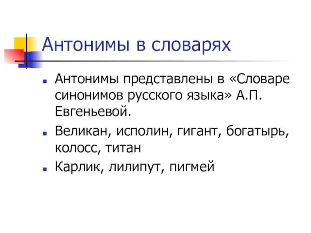 Антонимы в словарях Антонимы представлены в «Словаре синонимов русского языка» А.П.Евгеньевой.