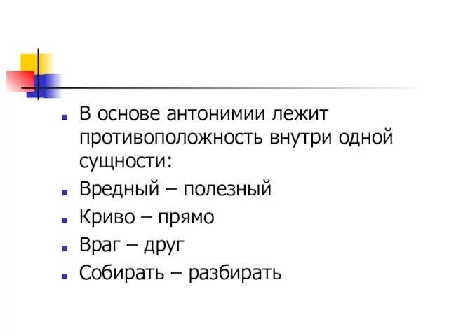 В основе антонимии лежит противоположность внутри одной сущности: Вредный – полезный