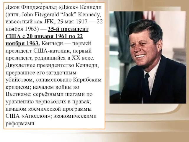 Джон Фицдже́ральд «Джек» Ке́ннеди (англ. John Fitzgerald “Jack” Kennedy, известный как