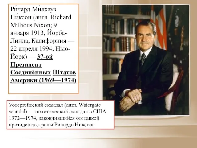 Ри́чард Ми́лхауз Ни́ксон (англ. Richard Milhous Nixon; 9 января 1913, Йорба-Линда,