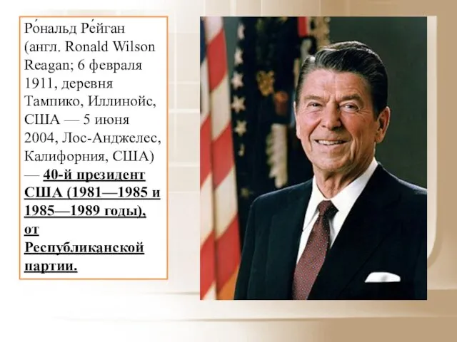 Ро́нальд Ре́йган (англ. Ronald Wilson Reagan; 6 февраля 1911, деревня Тампико,