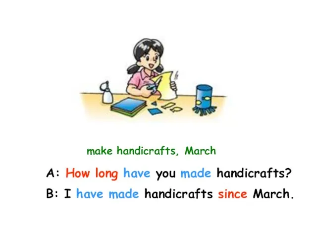 make handicrafts, March A: How long have you made handicrafts? B: