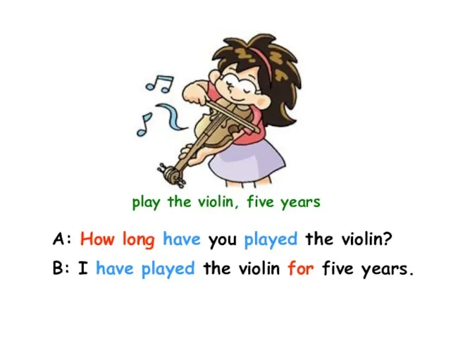 play the violin, five years A: How long have you played