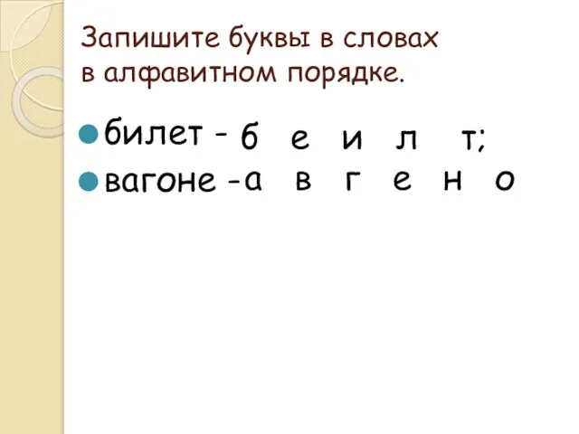 Запишите буквы в словах в алфавитном порядке. билет - вагоне -