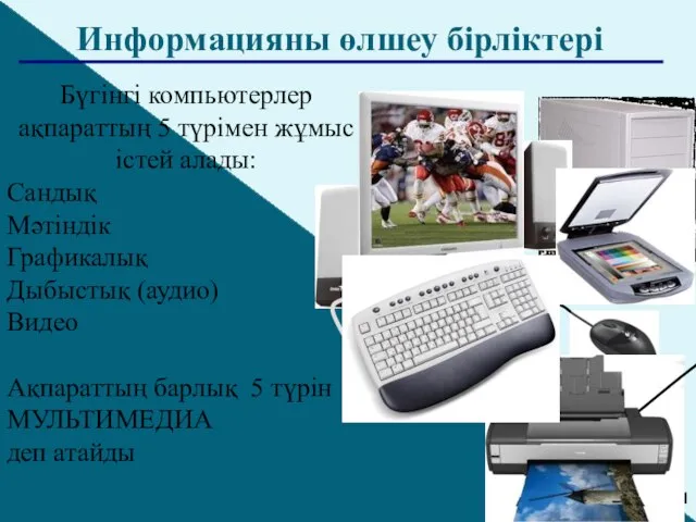 Информацияны өлшеу бірліктері Бүгінгі компьютерлер ақпараттың 5 түрімен жұмыс істей алады: