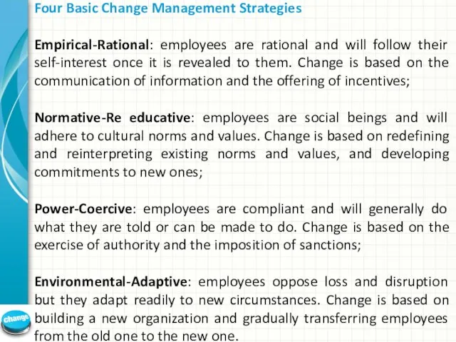 Four Basic Change Management Strategies Empirical-Rational: employees are rational and will