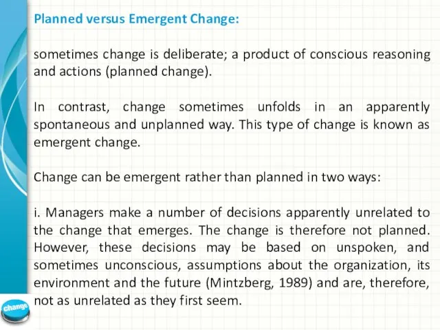 Planned versus Emergent Change: sometimes change is deliberate; a product of