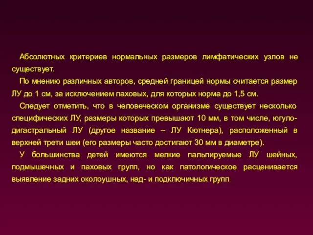 Абсолютных критериев нормальных размеров лимфатических узлов не существует. По мнению различных