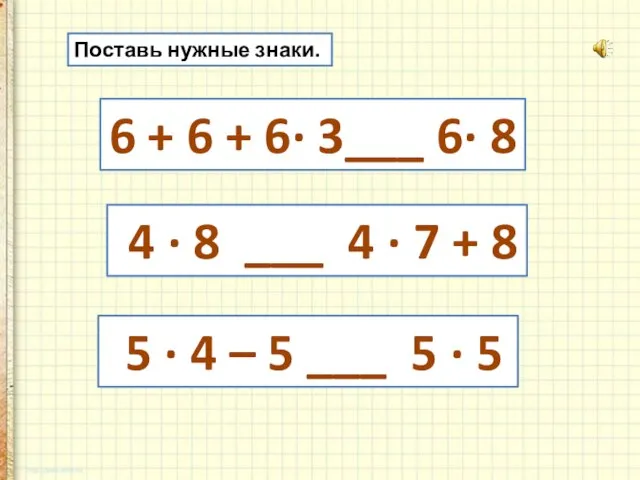 Поставь нужные знаки. 6 + 6 + 6∙ 3___ 6∙ 8