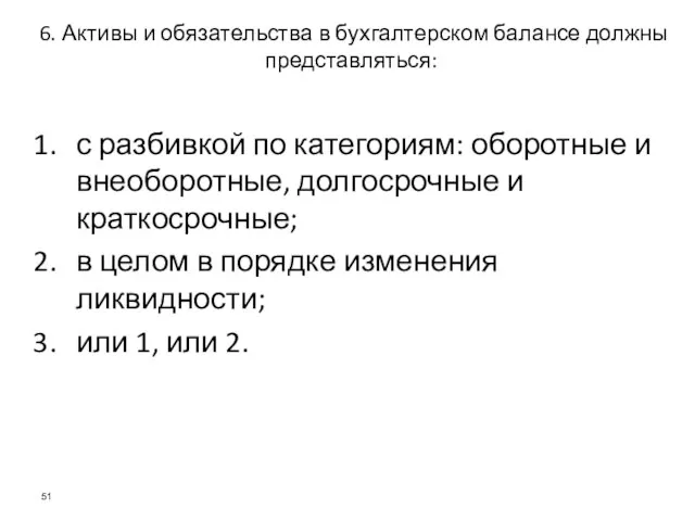 6. Активы и обязательства в бухгалтерском балансе должны представляться: с разбивкой