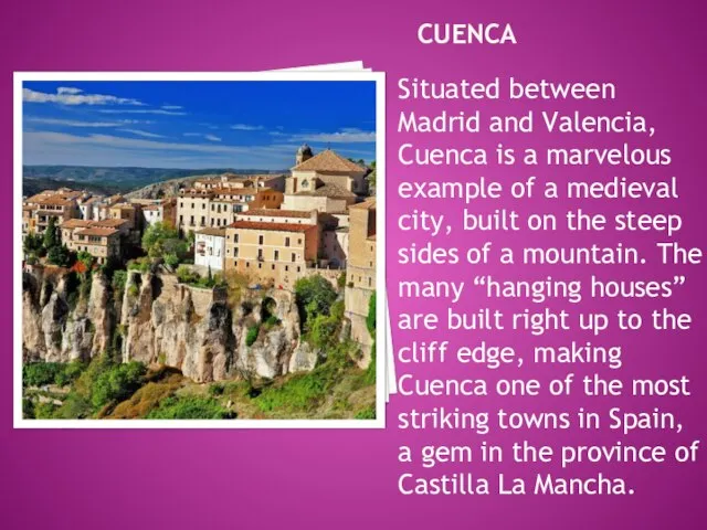 CUENCA Situated between Madrid and Valencia, Cuenca is a marvelous example