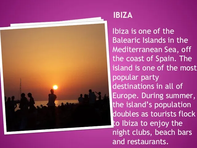 IBIZA Ibiza is one of the Balearic Islands in the Mediterranean