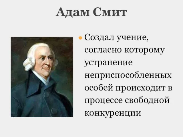 Адам Смит Создал учение, согласно которому устранение неприспособленных особей происходит в процессе свободной конкуренции