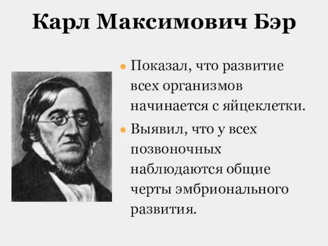 Карл Максимович Бэр Показал, что развитие всех организмов начинается с яйцеклетки.