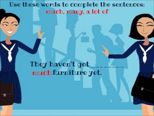 Use these words to complete the sentences: much, many, a lot