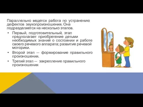 Параллельно ведется работа по устранению дефектов звукопроизношения. Она подразделяется на несколько